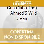 Gun Club (The) - Ahmed'S Wild Dream cd musicale di Gun Club