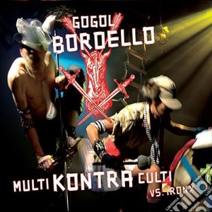 Gogol Bordello - Multi Kontra Culti Vs Irony cd musicale di Gogol Bordello