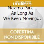 Maximo Park - As Long As We Keep Moving (2 Cd) cd musicale di Maximo Park