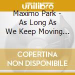 Maximo Park - As Long As We Keep Moving (2 Cd)