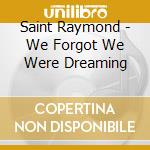 Saint Raymond - We Forgot We Were Dreaming cd
