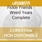 Fickle Friends - Weird Years Complete cd