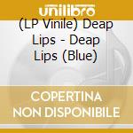 (LP Vinile) Deap Lips - Deap Lips (Blue) vinile