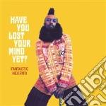 Fantastic Negrito - Have You Lost Your Mind Yet? cd