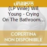 (LP Vinile) Will Young - Crying On The Bathroom Floor lp vinile