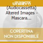 (Audiocassetta) Altered Images - Mascara Streakz cd
