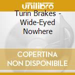 Turin Brakes - Wide-Eyed Nowhere cd musicale