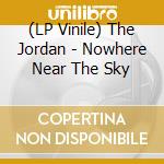 (LP Vinile) The Jordan - Nowhere Near The Sky vinile
