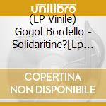 (LP Vinile) Gogol Bordello - Solidaritine?[Lp Yellow Coloured Vinyl, In Printed Innersleeve] lp vinile