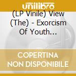 (LP Vinile) View (The) - Exorcism Of Youth (Transparent Blue Vinyl) vinile