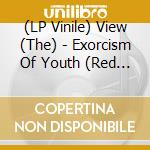 (LP Vinile) View (The) - Exorcism Of Youth (Red Coloured Vinyl Indie Exclusive) vinile