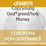 Cop/young God*greed/holy Money cd