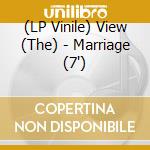 (LP Vinile) View (The) - Marriage (7')