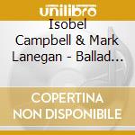 Isobel Campbell & Mark Lanegan - Ballad Of The Broken Seas cd