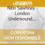 Nitin Sawhney - London Undersound Instrumental cd musicale di Nitin Sawhney