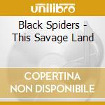Black Spiders - This Savage Land cd