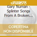 Gary Numan - Splinter Songs From A Broken Mind (2 Cd) cd musicale di Gary Numan