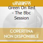 Green On Red - The Bbc Session cd