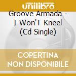 Groove Armada - I Won'T Kneel (Cd Single) cd musicale di Groove Armada