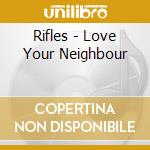 Rifles - Love Your Neighbour cd