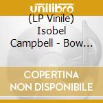 (LP Vinile) Isobel Campbell - Bow To Love (Yellow Vinyl) vinile