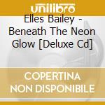 Elles Bailey - Beneath The Neon Glow [Deluxe Cd] cd