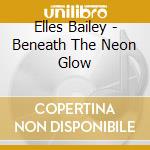 Elles Bailey - Beneath The Neon Glow cd musicale