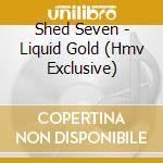 Shed Seven - Liquid Gold (Hmv Exclusive) cd