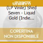 (LP Vinile) Shed Seven - Liquid Gold (Indie Exclusive) vinile