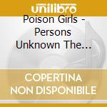 Poison Girls - Persons Unknown The Complete Recorded History (7 Cd) cd