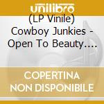 (LP Vinile) Cowboy Junkies - Open To Beauty. Best Of The 21St Century vinile