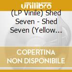 (LP Vinile) Shed Seven - Shed Seven (Yellow Vinyl) vinile