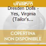 Dresden Dolls - Yes, Virginia (Tailor's Edition) cd