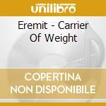 Eremit - Carrier Of Weight cd musicale di Eremit