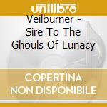 Veilburner - Sire To The Ghouls Of Lunacy cd musicale di Veilburner