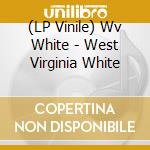 (LP Vinile) Wv White - West Virginia White lp vinile di Wv White