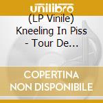 (LP Vinile) Kneeling In Piss - Tour De Force vinile