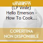(LP Vinile) Hello Emerson - How To Cook Everything lp vinile