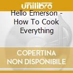 Hello Emerson - How To Cook Everything cd