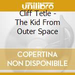 Cliff Tetle - The Kid From Outer Space cd