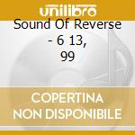 Sound Of Reverse - 6 13, 99 cd