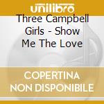 Three Campbell Girls - Show Me The Love cd