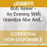 Bob Reiser - An Evening With Grandpa Abe And Uncle Ahmet cd