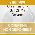 Chris Taylor - Girl Of My Dreams cd musicale di Chris Taylor