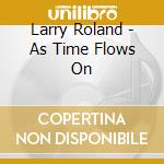 Larry Roland - As Time Flows On cd