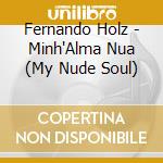Fernando Holz - Minh'Alma Nua (My Nude Soul) cd musicale di Fernando Holz