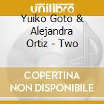 Yuiko Goto & Alejandra Ortiz - Two cd musicale di Yuiko Goto & Alejandra Ortiz