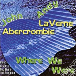Andy Laverne / John Abercrombie - Where We Were cd musicale di Andy laverne & john abercrombi