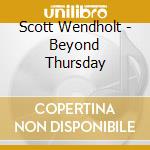 Scott Wendholt - Beyond Thursday cd