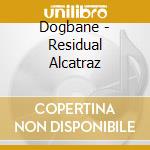 Dogbane - Residual Alcatraz cd musicale di Dogbane
